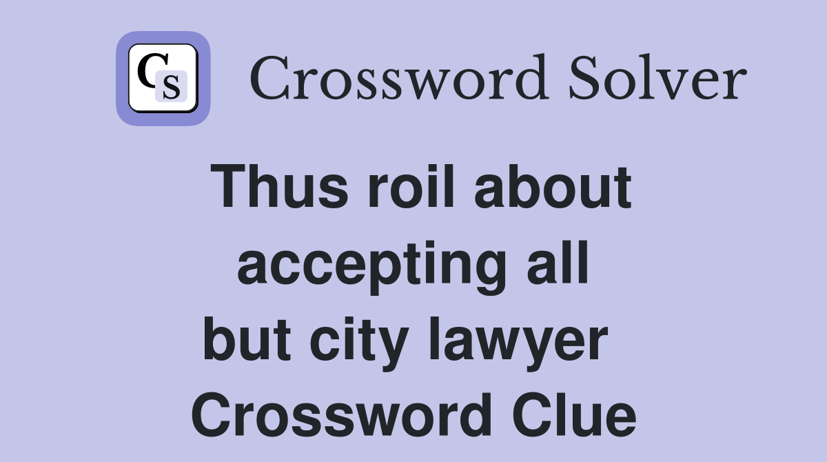Thus roil about accepting all but city lawyer  Crossword Clue