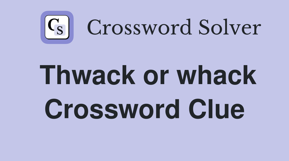 Thwack or whack Crossword Clue
