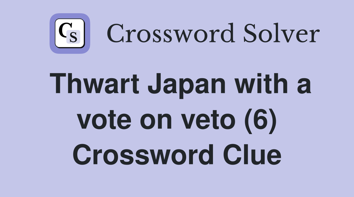 Thwart Japan with a vote on veto (6) Crossword Clue