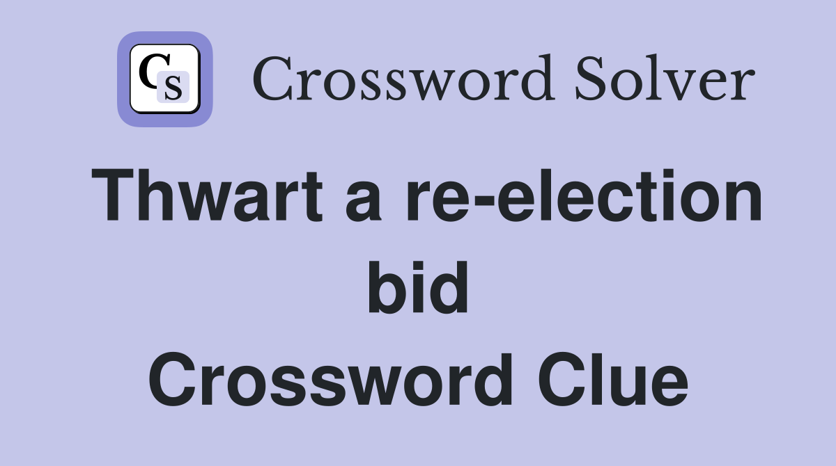 Thwart a re-election bid Crossword Clue