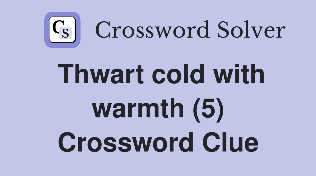 Thwart cold with warmth (5) Crossword Clue