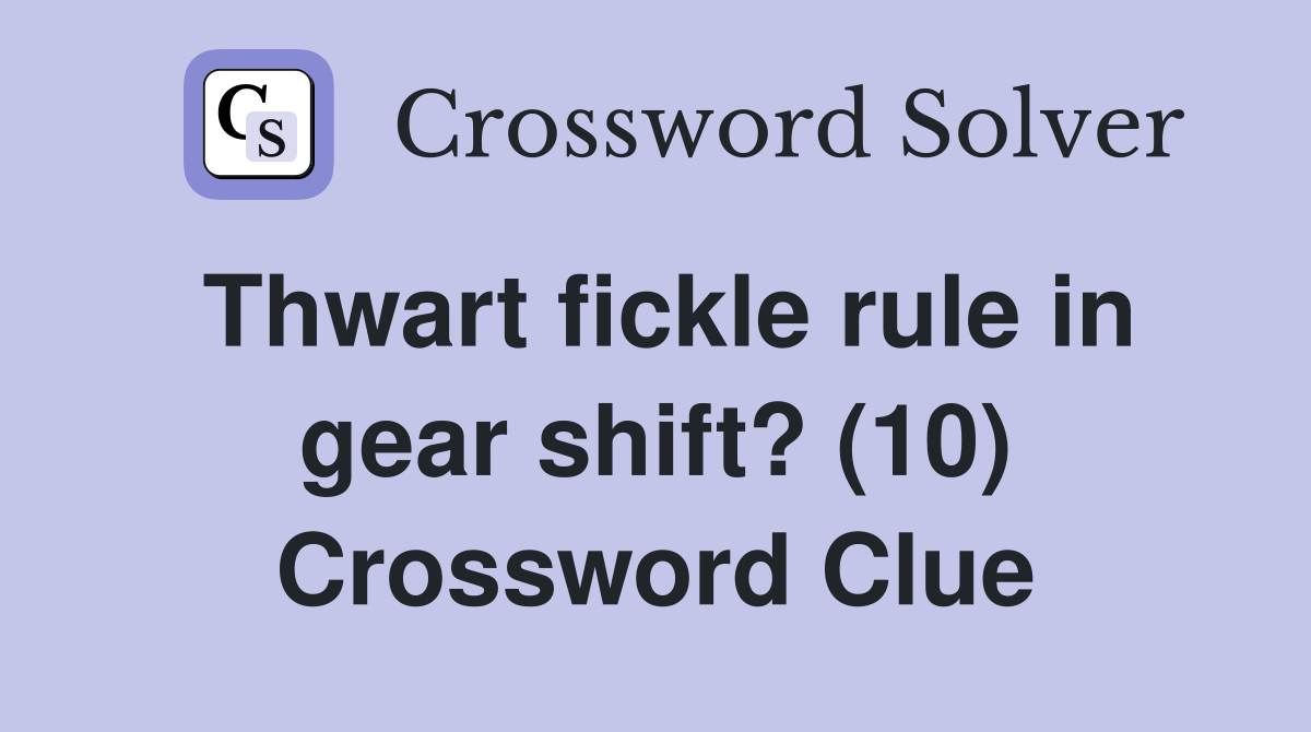 Thwart fickle rule in gear shift? (10) Crossword Clue