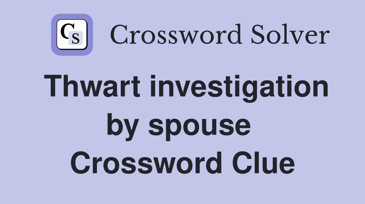 Thwart investigation by spouse  Crossword Clue