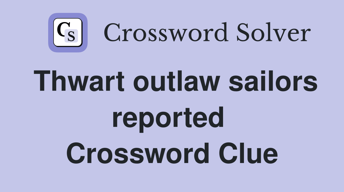 Thwart outlaw sailors reported  Crossword Clue
