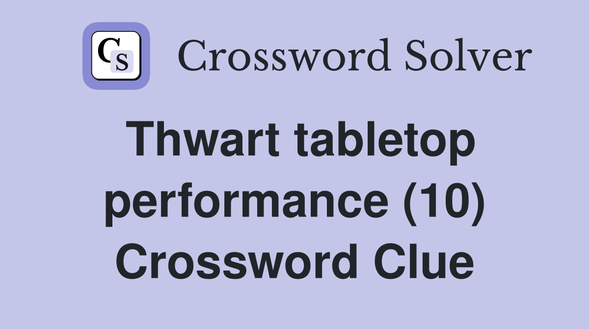 Thwart tabletop performance (10) Crossword Clue