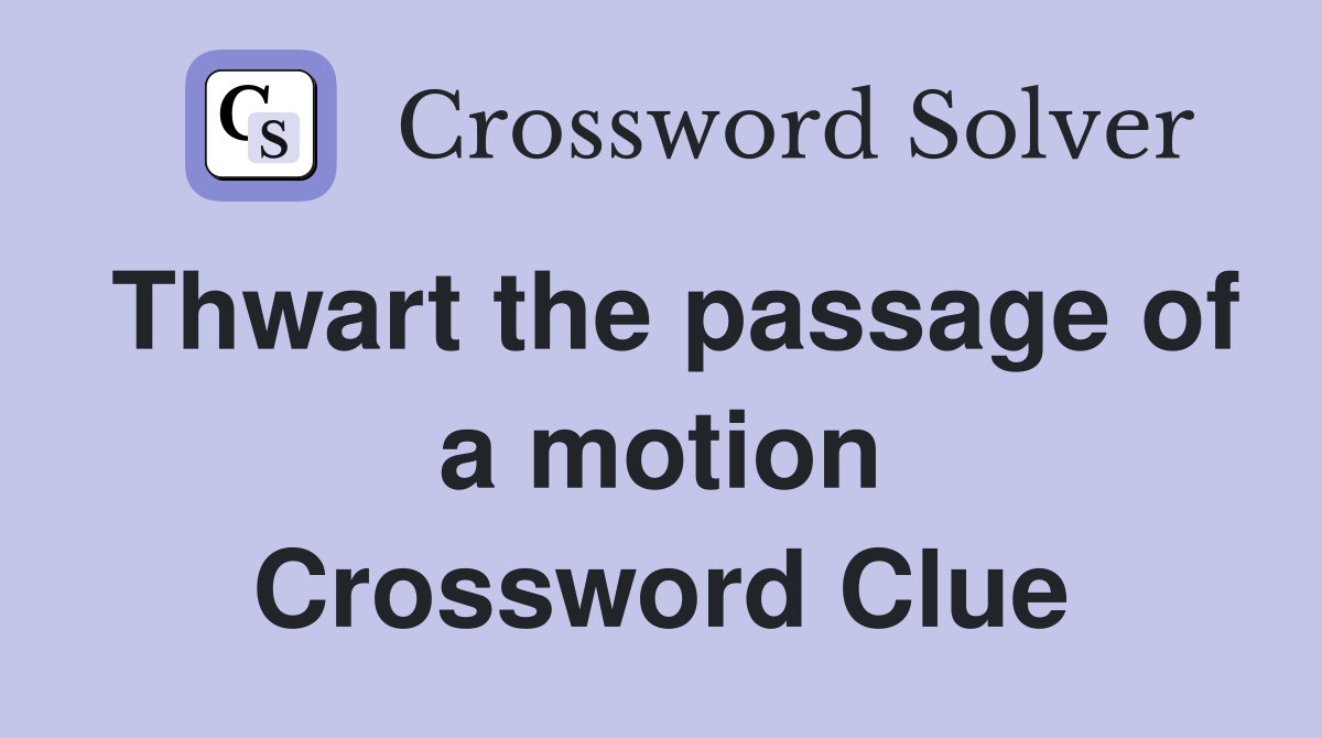 Thwart the passage of a motion Crossword Clue
