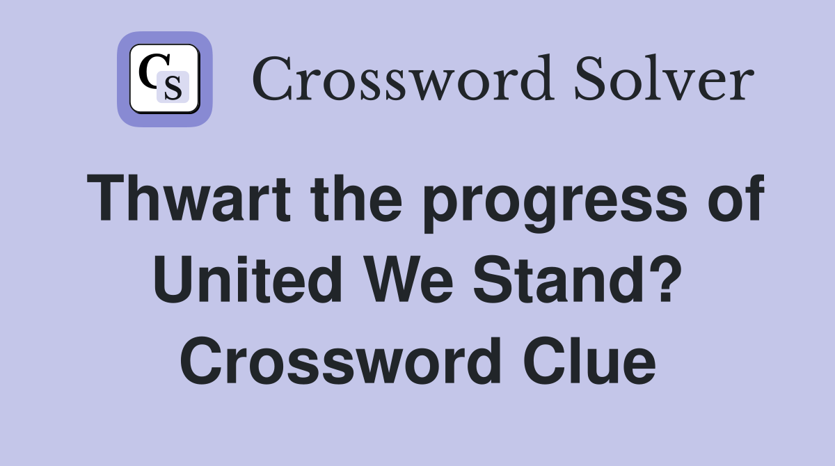 Thwart the progress of United We Stand? Crossword Clue