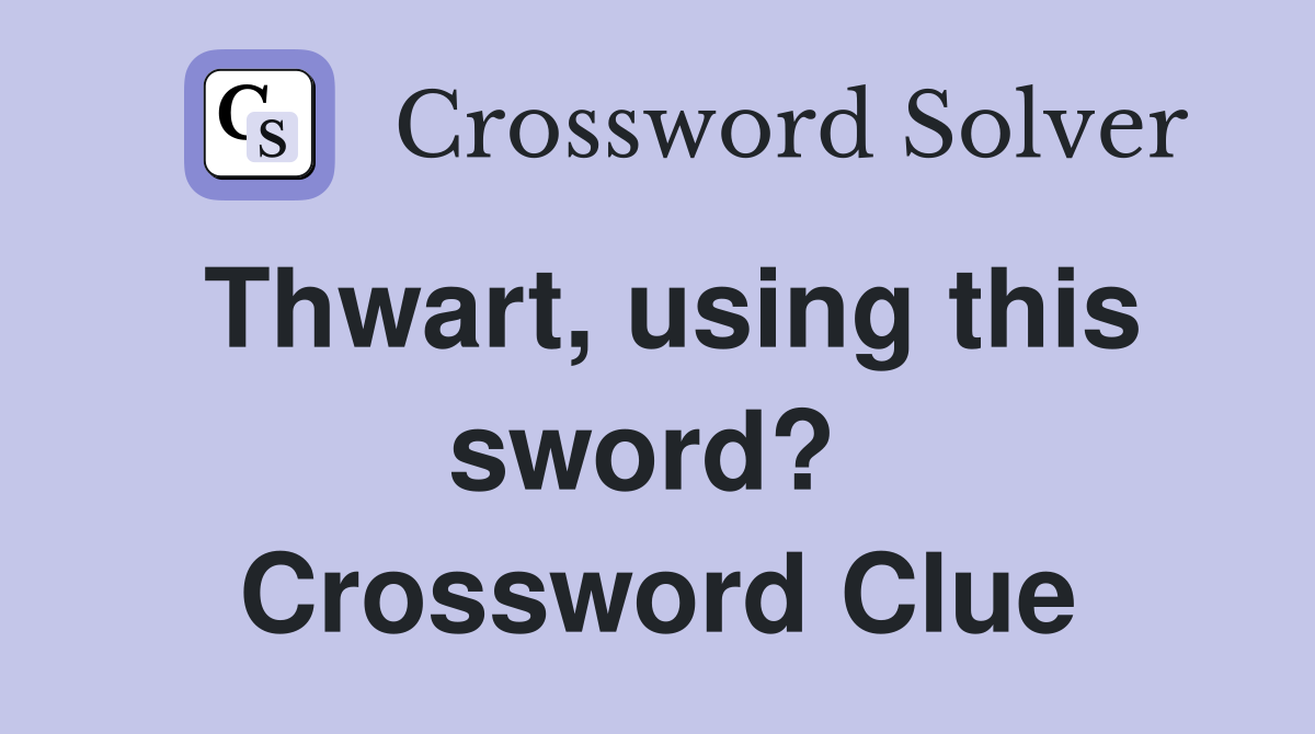 Thwart, using this sword?  Crossword Clue