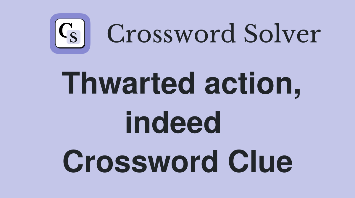Thwarted action, indeed  Crossword Clue