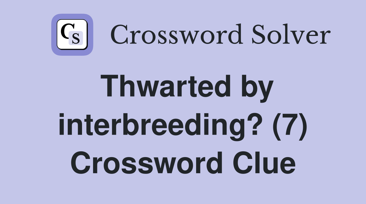 Thwarted by interbreeding? (7) Crossword Clue