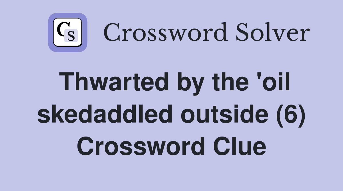 Thwarted by the 'oil skedaddled outside (6) Crossword Clue