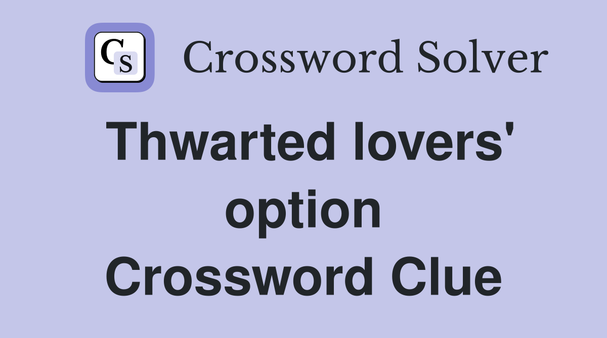 Thwarted lovers' option Crossword Clue