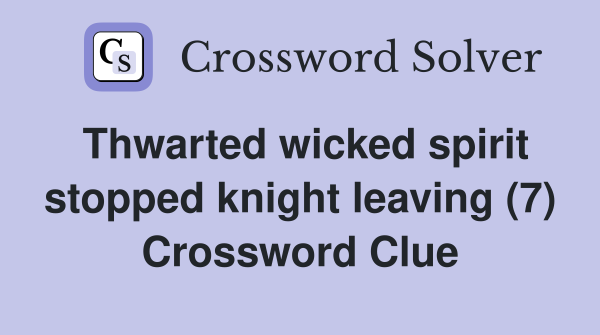 Thwarted wicked spirit stopped knight leaving (7) Crossword Clue