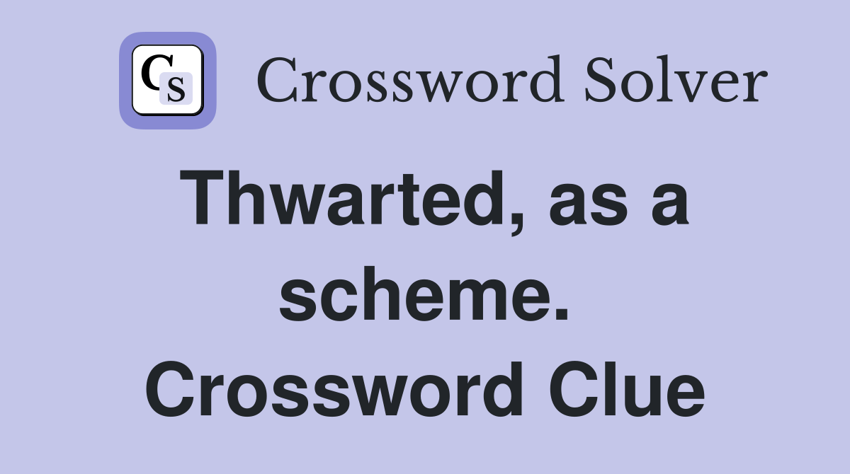 Thwarted, as a scheme. Crossword Clue