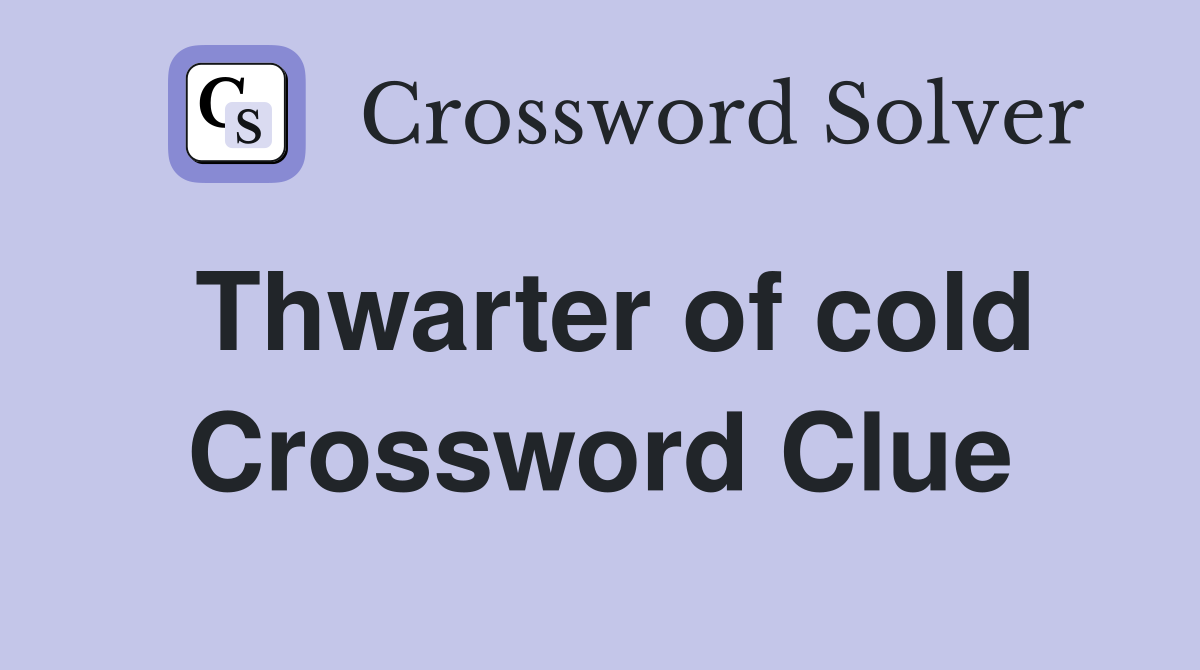 Thwarter of cold Crossword Clue