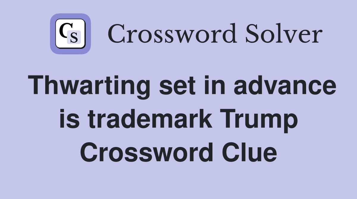 Thwarting set in advance is trademark Trump Crossword Clue