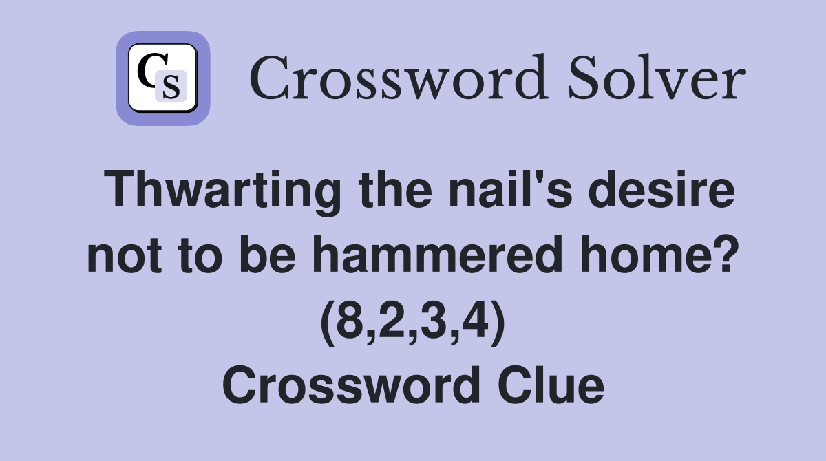 Thwarting the nail's desire not to be hammered home? (8,2,3,4) Crossword Clue