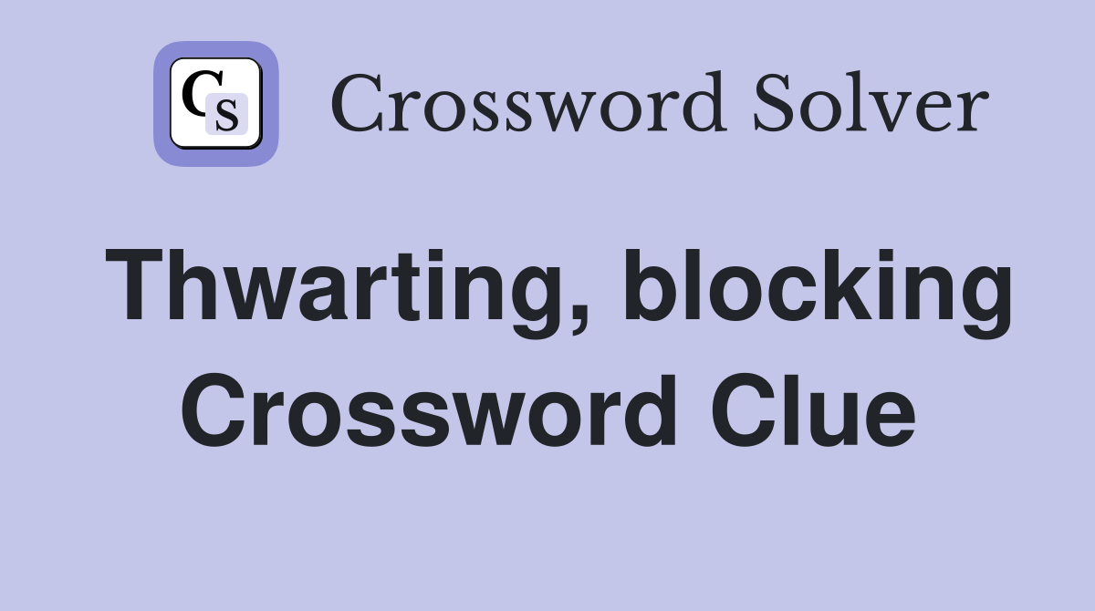 Thwarting, blocking Crossword Clue