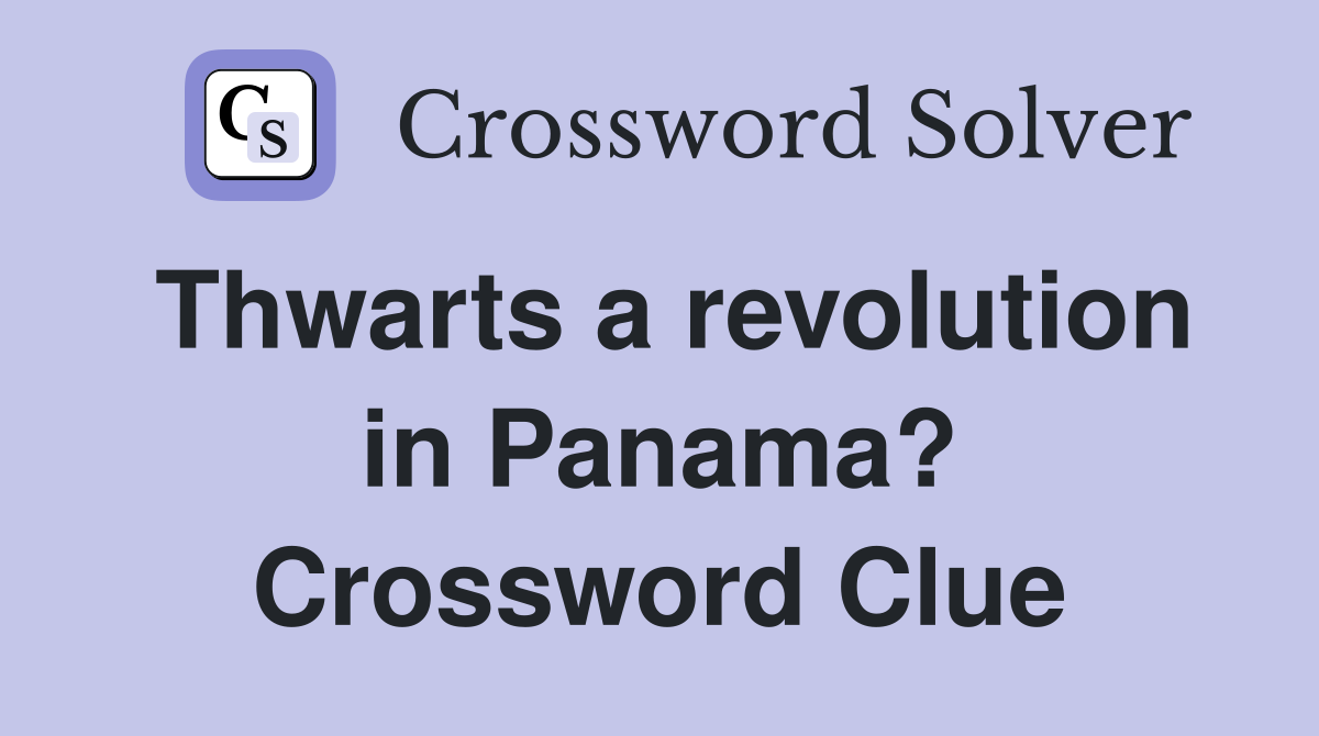 Thwarts a revolution in Panama? Crossword Clue