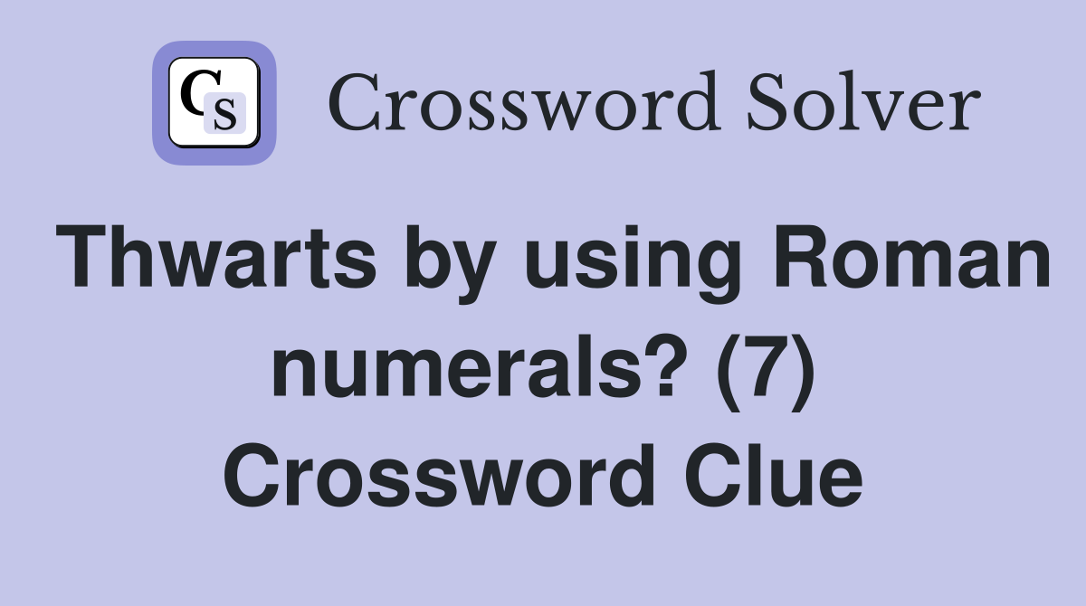 Thwarts by using Roman numerals? (7) Crossword Clue