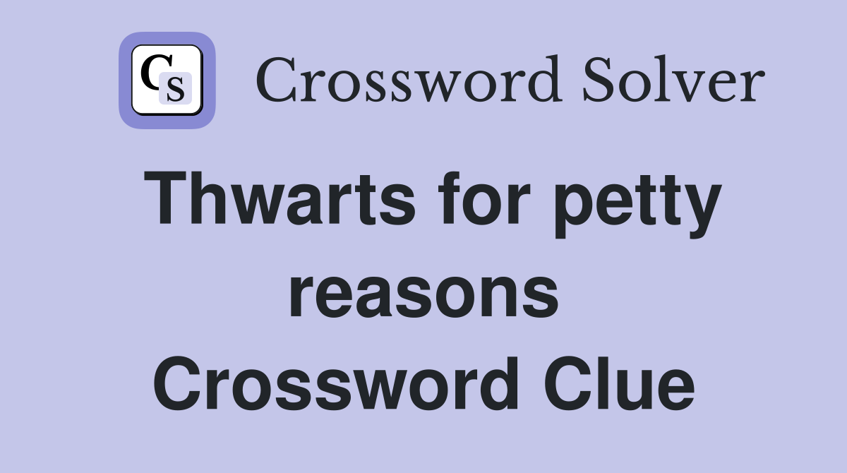 Thwarts for petty reasons Crossword Clue