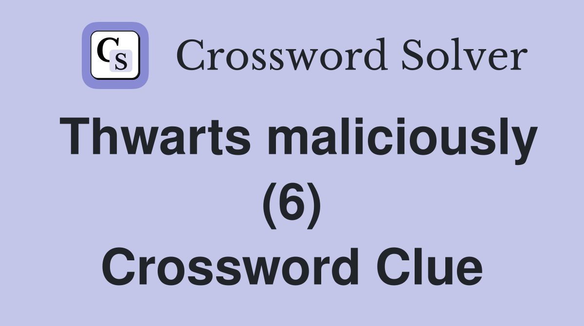 Thwarts maliciously (6) Crossword Clue