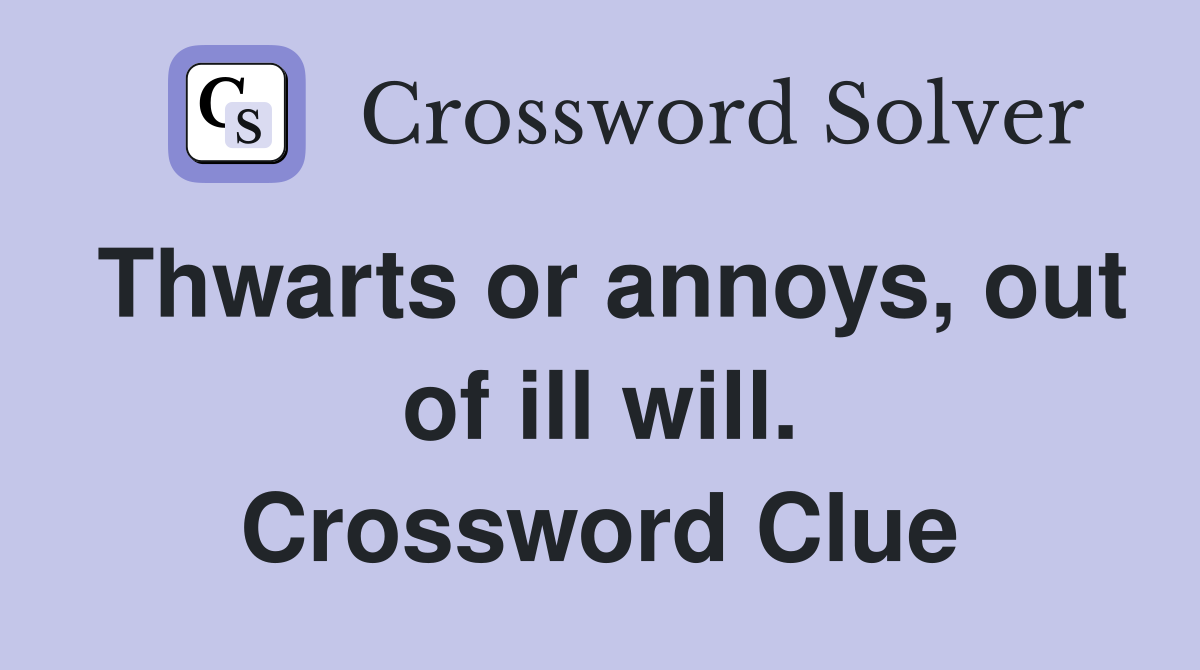 Thwarts or annoys, out of ill will. Crossword Clue