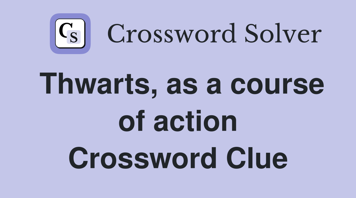Thwarts, as a course of action Crossword Clue