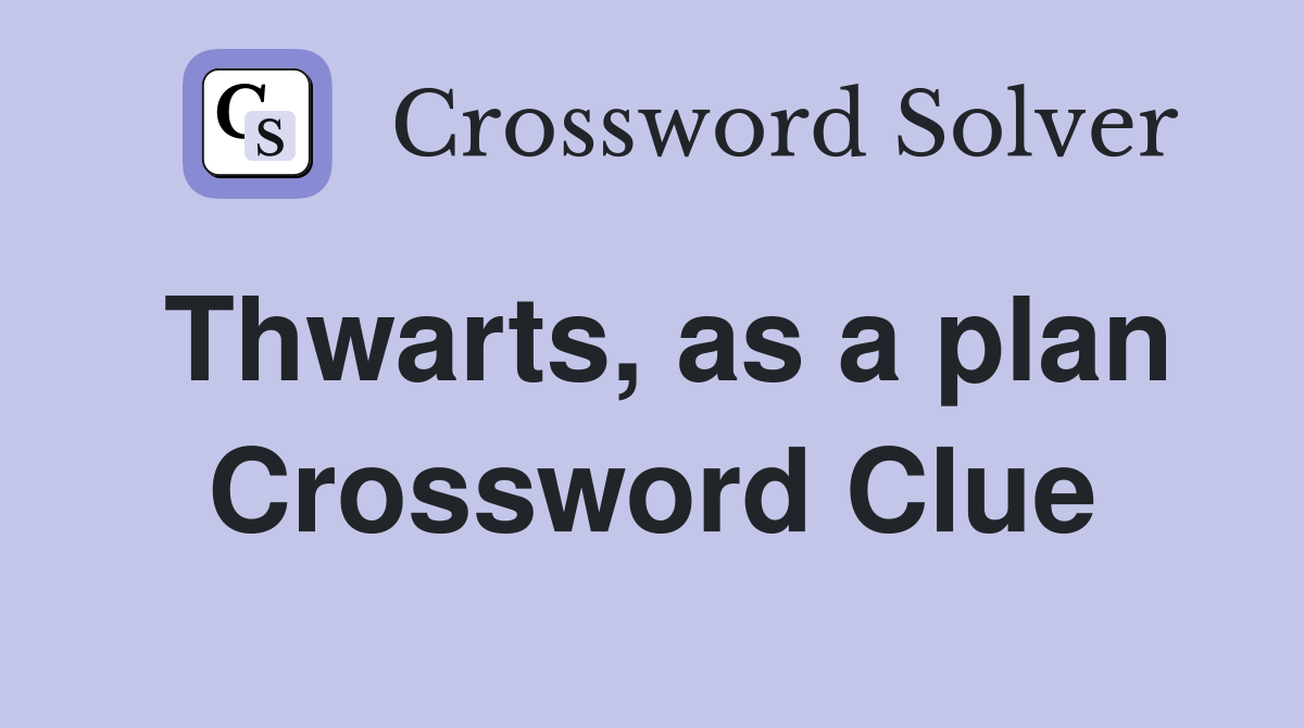Thwarts, as a plan Crossword Clue
