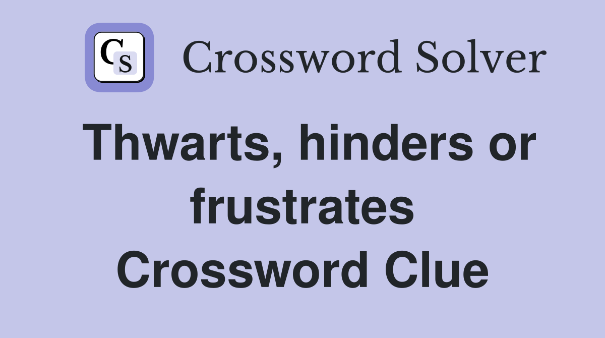 Thwarts, hinders or frustrates Crossword Clue