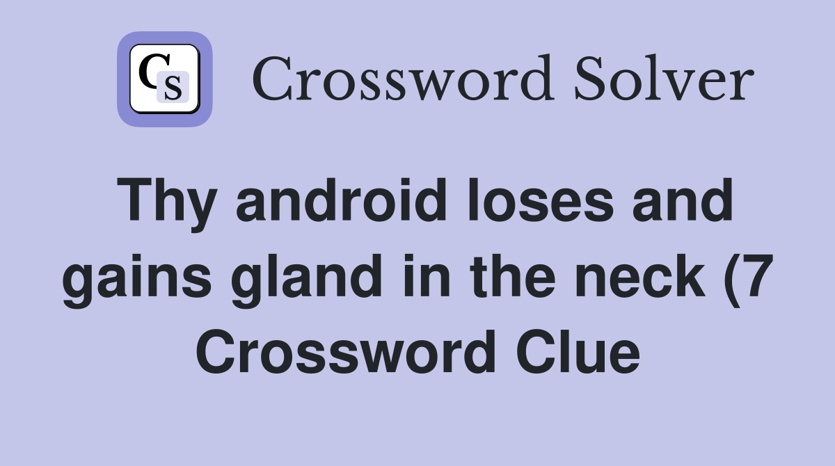 Thy android loses and gains gland in the neck (7) Crossword Clue Thy android loses and gains gland in the neck (7) Crossword Clue