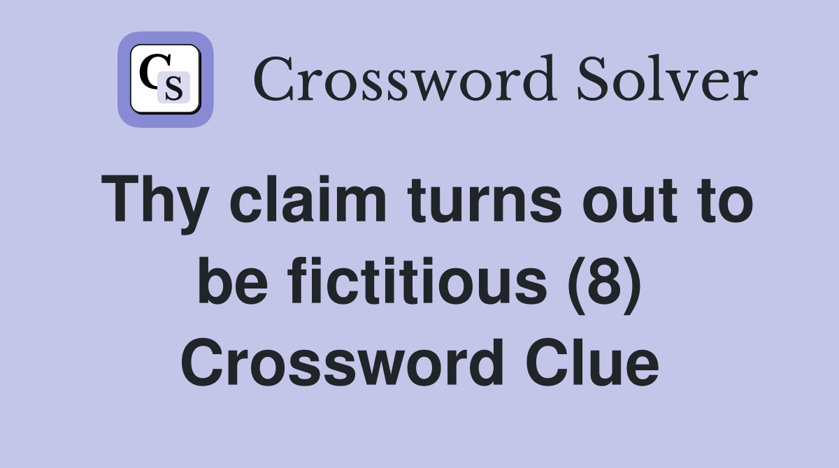 Thy claim turns out to be fictitious (8) Crossword Clue