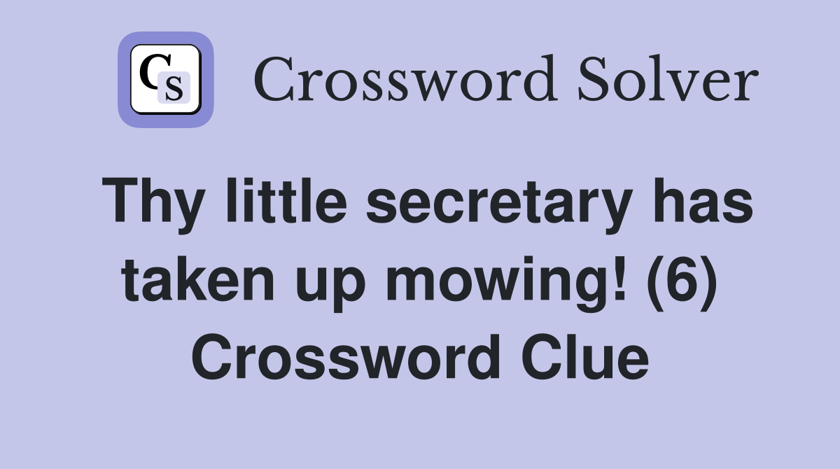 Thy little secretary has taken up mowing! (6) Crossword Clue
