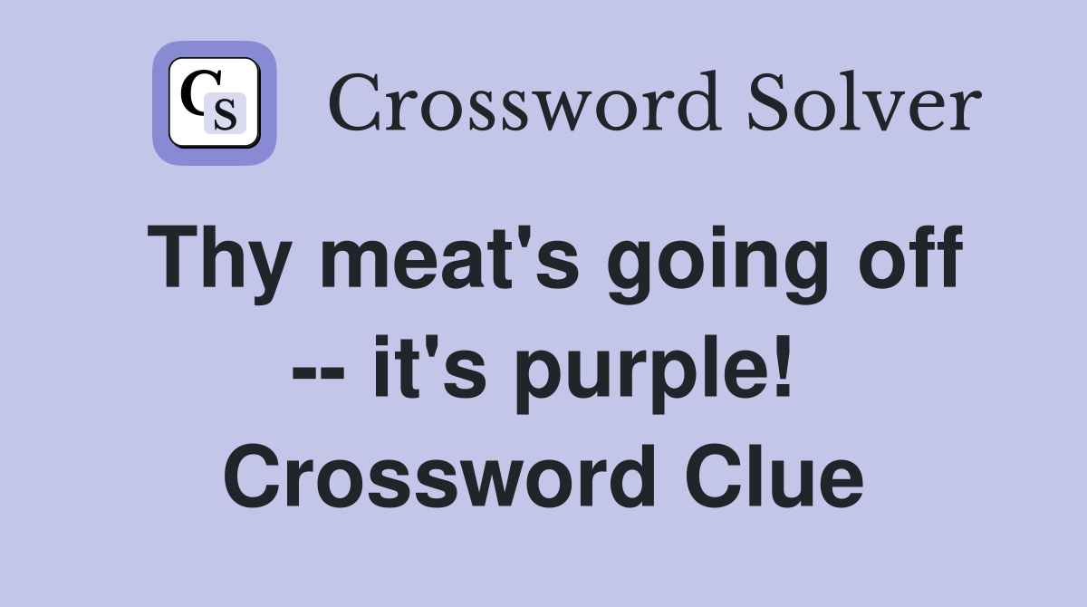 Thy meat's going off -- it's purple! Crossword Clue