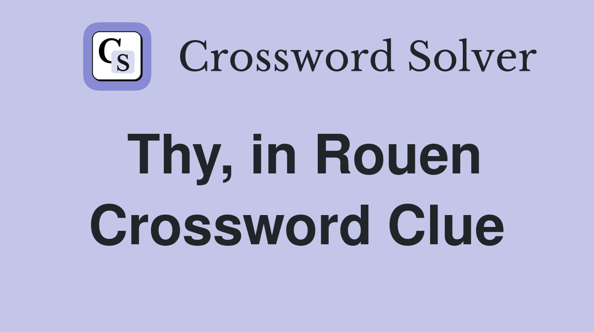 Thy, in Rouen Crossword Clue