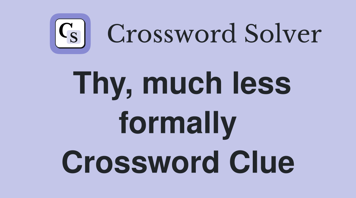Thy, much less formally Crossword Clue