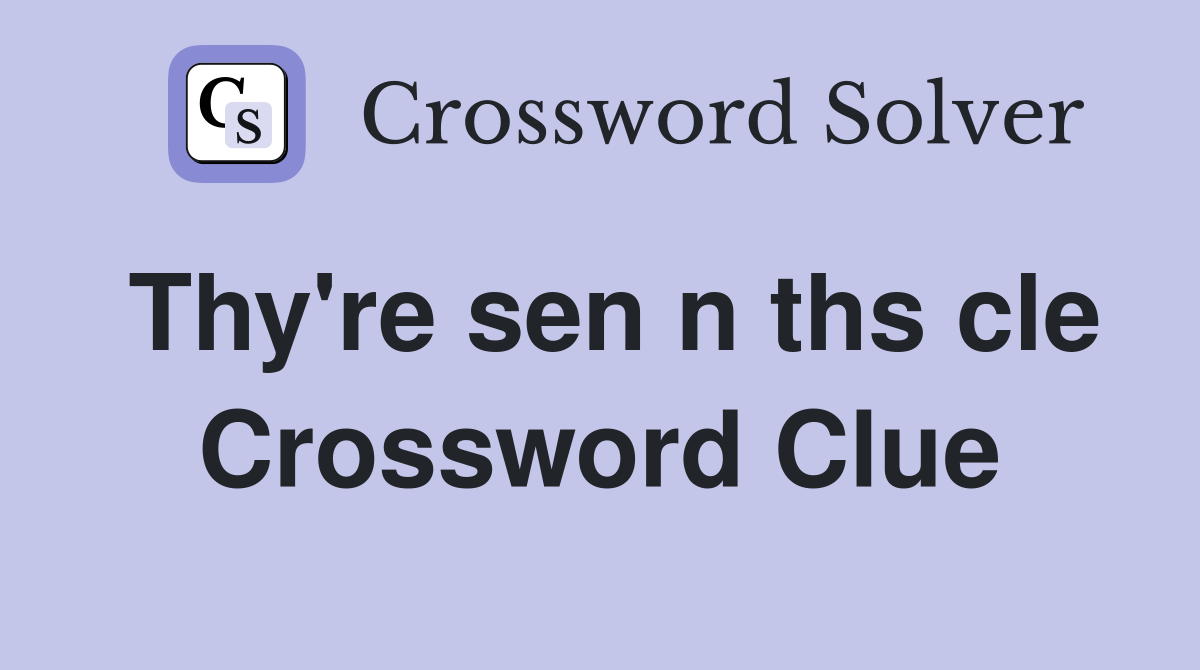 Thy're sen n ths cle Crossword Clue