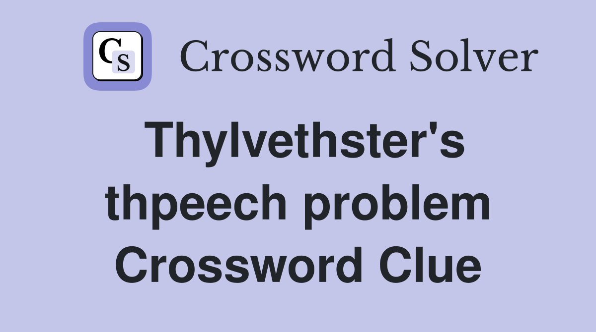 Thylvethster's thpeech problem Crossword Clue