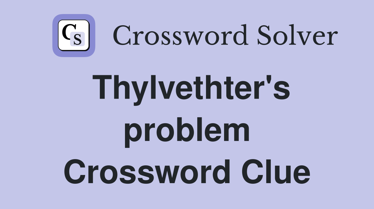 Thylvethter's problem Crossword Clue
