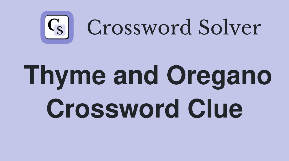 Thyme and Oregano Crossword Clue