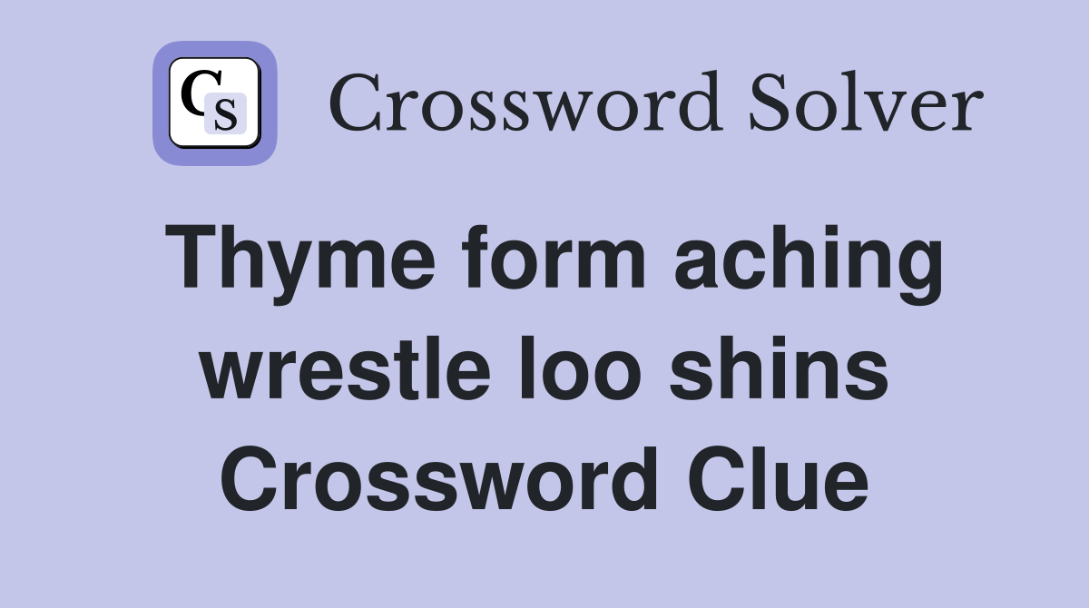 Thyme form aching wrestle loo shins Crossword Clue