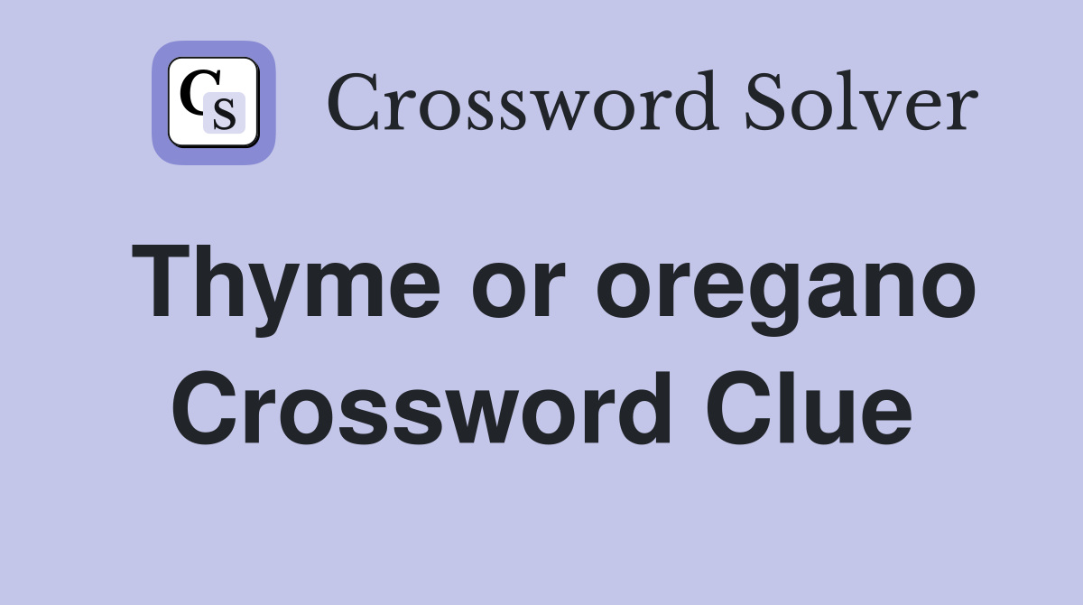Thyme or oregano Crossword Clue