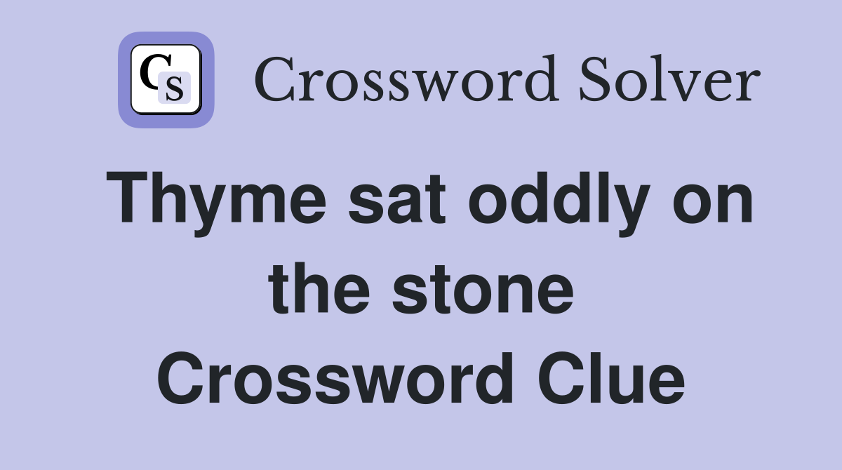 Thyme sat oddly on the stone Crossword Clue