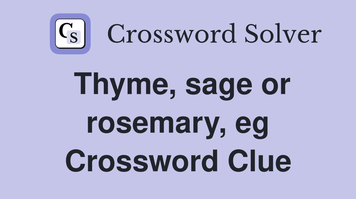 Thyme, sage or rosemary, eg Crossword Clue
