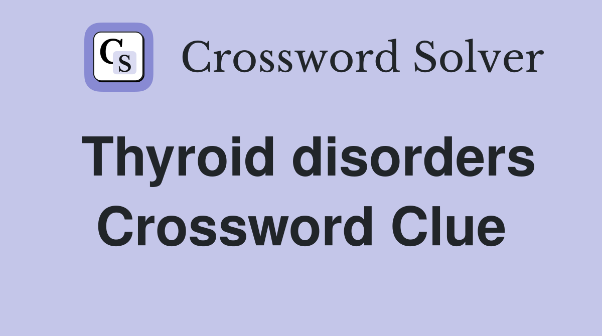 Thyroid disorders Crossword Clue