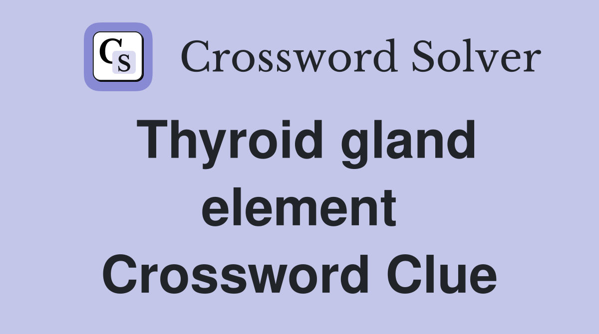 Thyroid gland element Crossword Clue