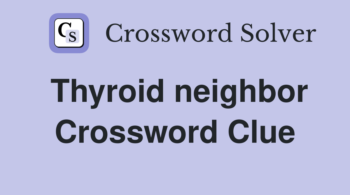 Thyroid neighbor Crossword Clue