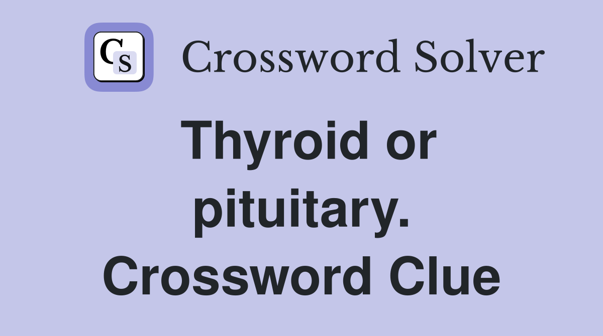 Thyroid or pituitary. Crossword Clue