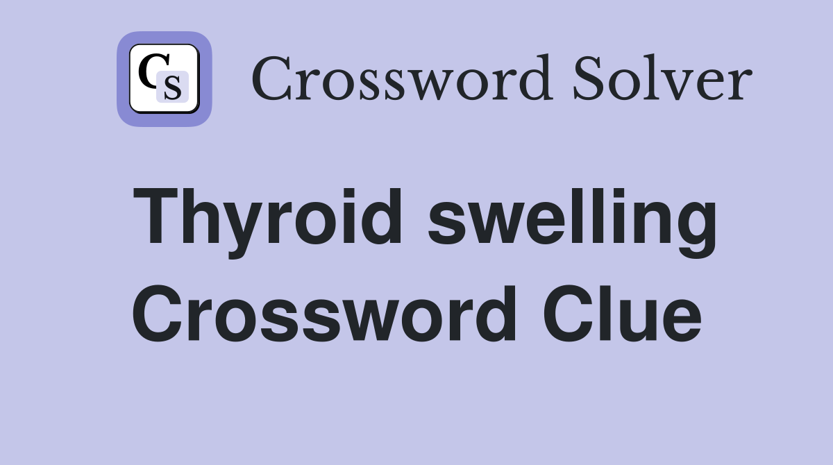Thyroid swelling Crossword Clue