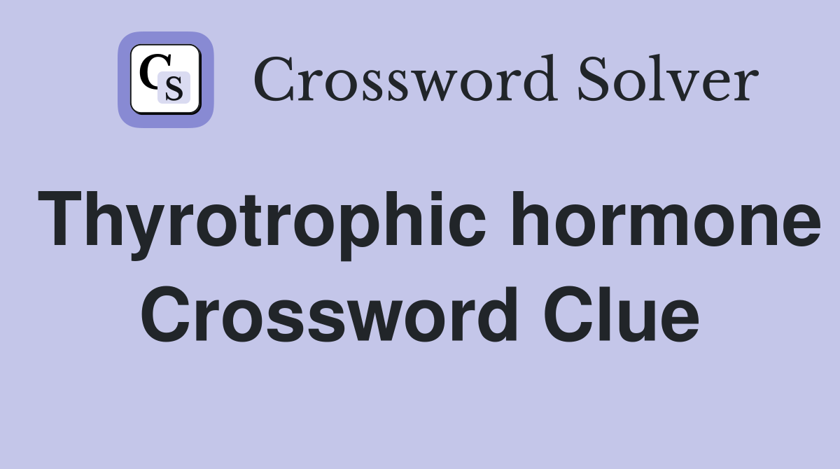 Thyrotrophic hormone Crossword Clue